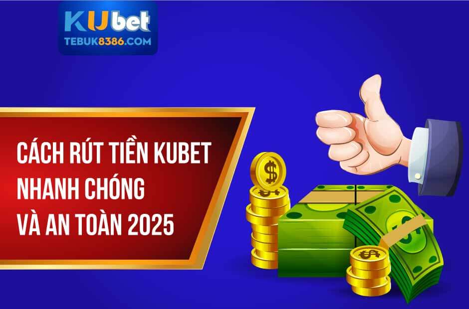Quy trình rút tiền kubet nhanh chóng, dễ dàng và an toàn