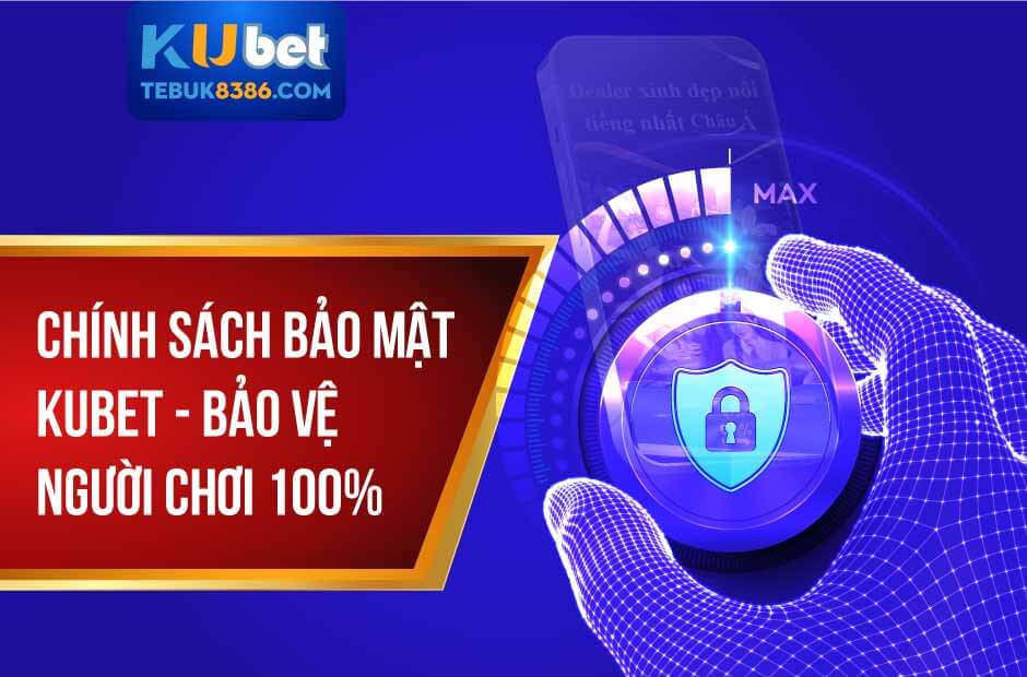 Chính sách bảo mật kubet mới nhất năm 2025