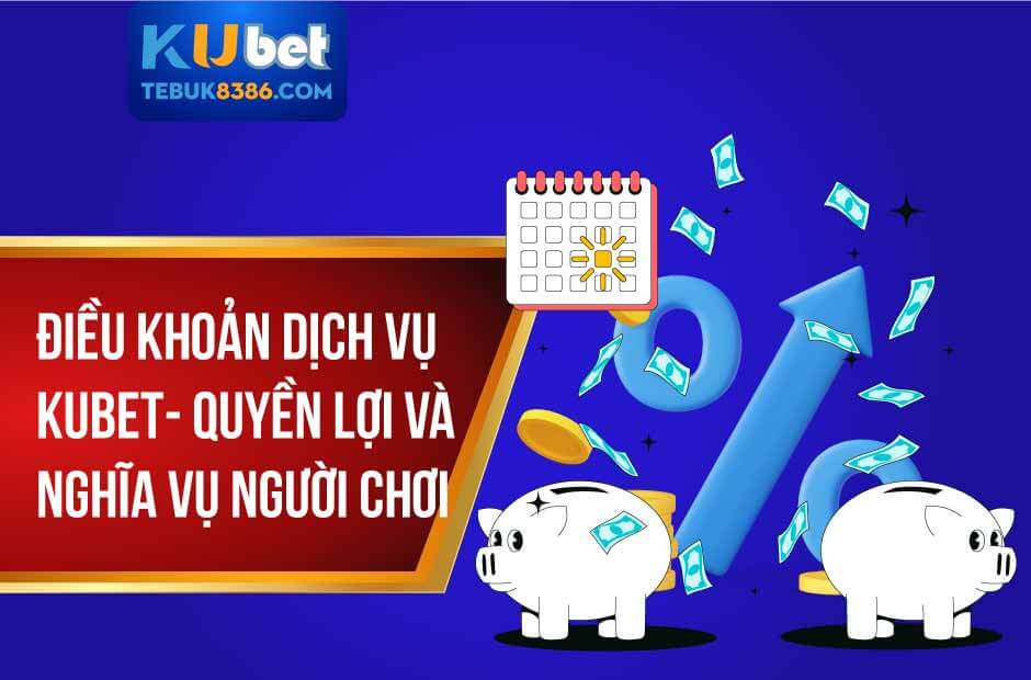 Điều khoản dịch vụ kubet năm 2025