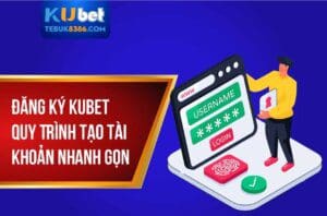Đăng ký kubet quy trình tạo tài khoản nhanh gọn