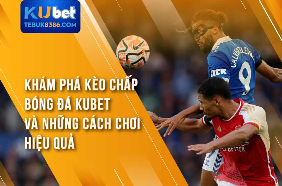 Cá Cược Kubet - Mẹo Phân Tích Kèo Chấp Bóng Đá