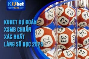 Kubet dự đoán XSMB chuẩn nhất 2025
