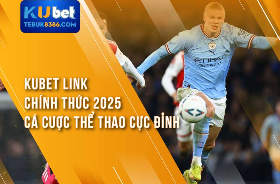Kubet Link Chính Thức 2025 - Cá Cược Thể Thao Cực Đỉnh